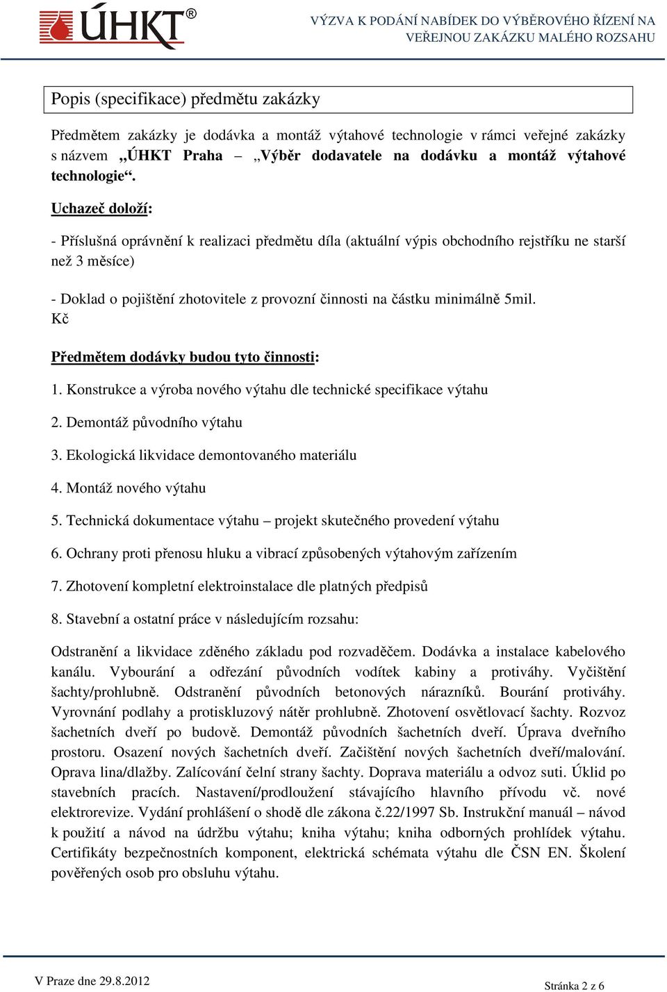 5mil. Kč Předmětem dodávky budou tyto činnosti: 1. Konstrukce a výroba nového výtahu dle technické specifikace výtahu 2. Demontáž původního výtahu 3. Ekologická likvidace demontovaného materiálu 4.