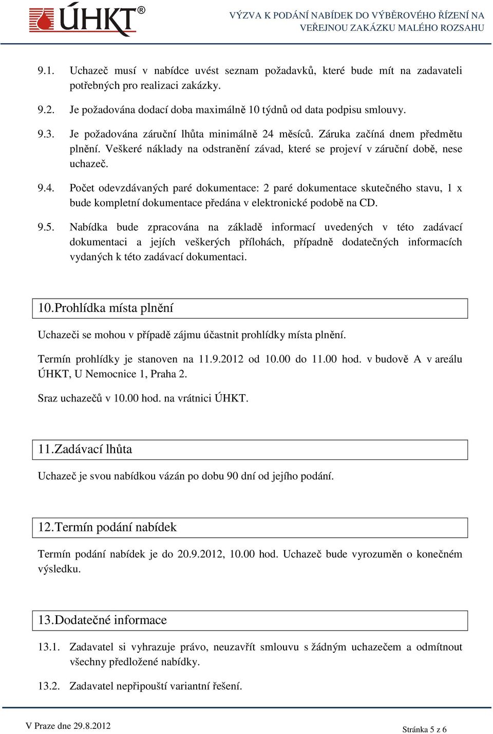 9.5. Nabídka bude zpracována na základě informací uvedených v této zadávací dokumentaci a jejích veškerých přílohách, případně dodatečných informacích vydaných k této zadávací dokumentaci. 10.