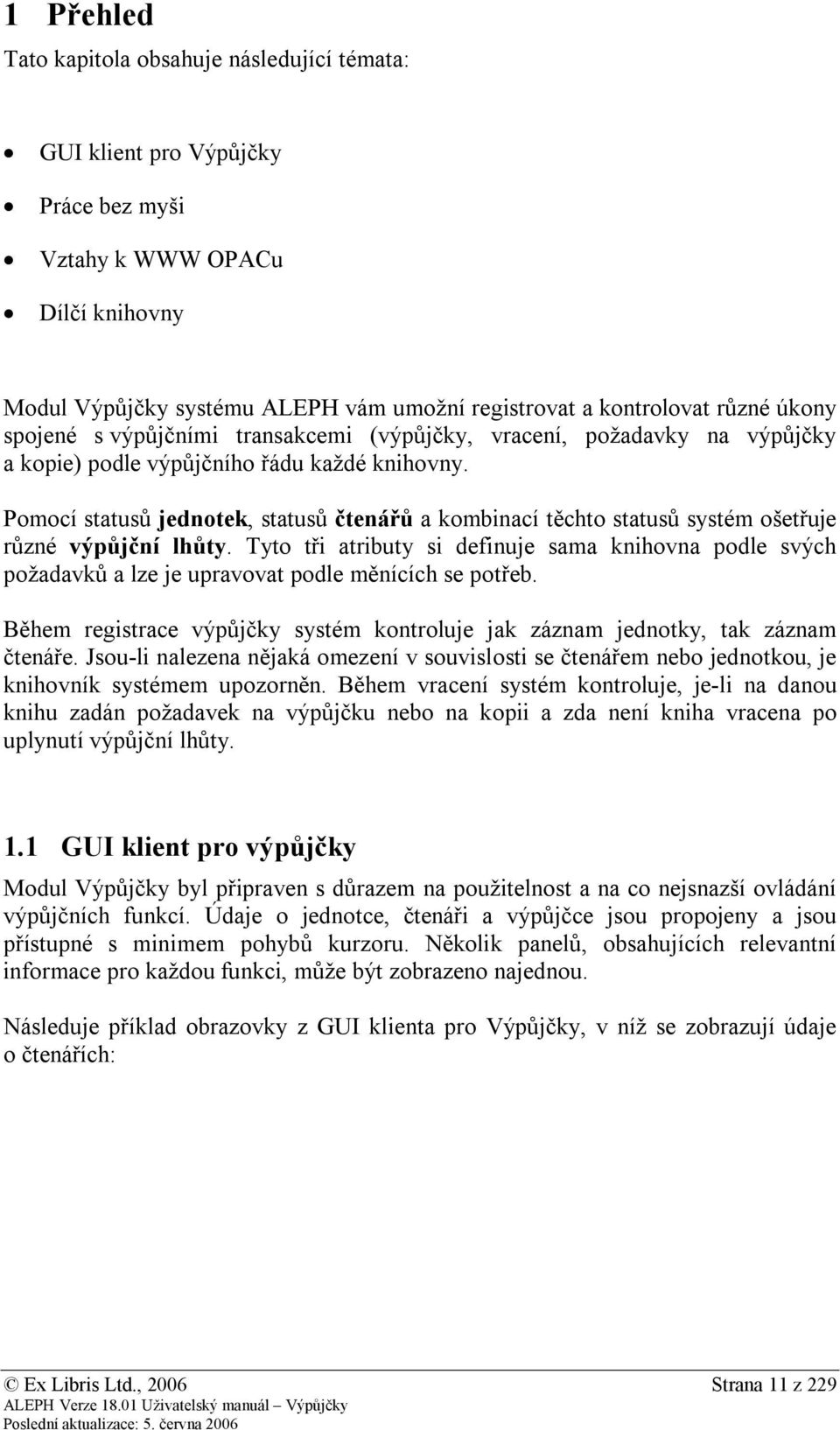 Pomocí statusů jednotek, statusů čtenářů a kombinací těchto statusů systém ošetřuje různé výpůjční lhůty.