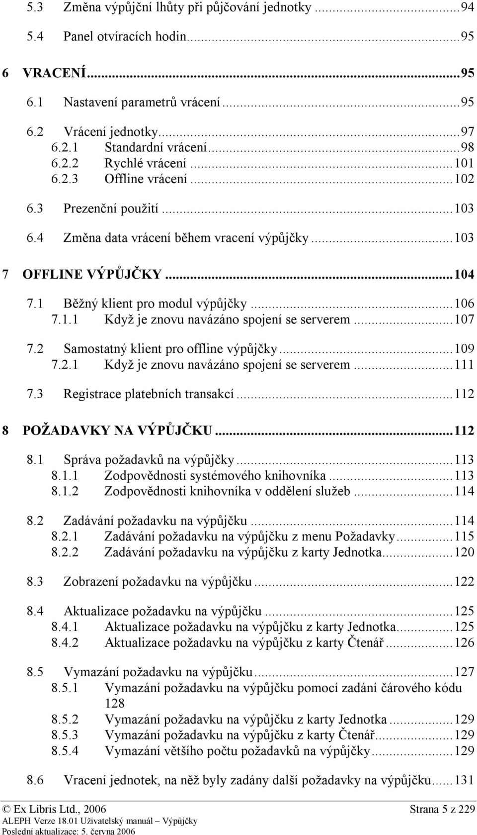 .. 106 7.1.1 Když je znovu navázáno spojení se serverem... 107 7.2 Samostatný klient pro offline výpůjčky... 109 7.2.1 Když je znovu navázáno spojení se serverem... 111 7.