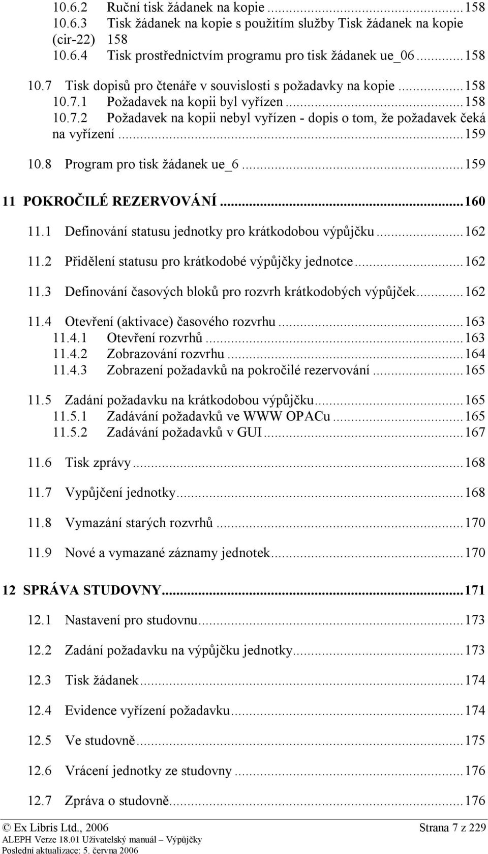 .. 159 11 POKROČILÉ REZERVOVÁNÍ... 160 11.1 Definování statusu jednotky pro krátkodobou výpůjčku... 162 11.2 Přidělení statusu pro krátkodobé výpůjčky jednotce... 162 11.3 Definování časových bloků pro rozvrh krátkodobých výpůjček.