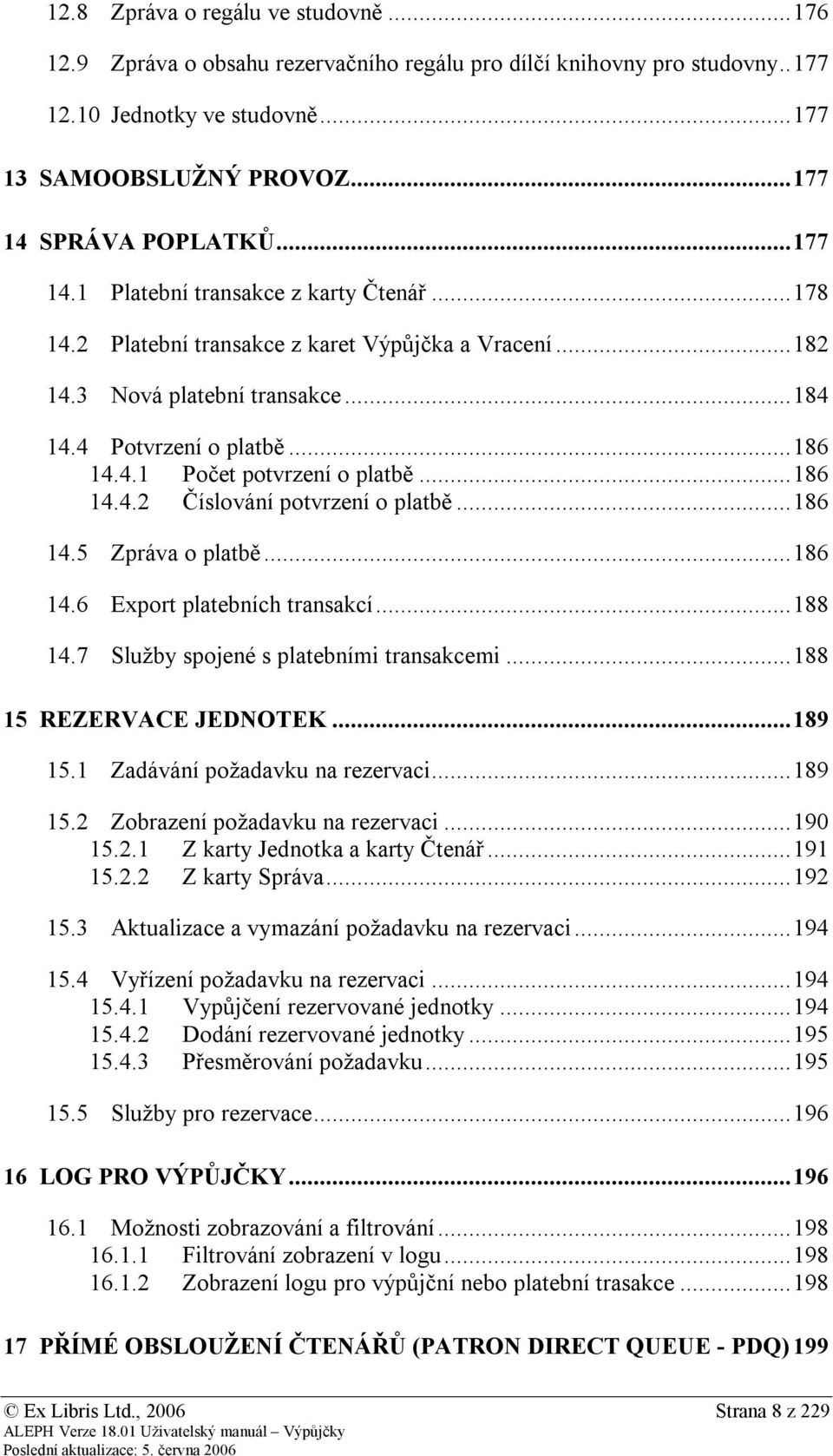 .. 186 14.4.2 Číslování potvrzení o platbě... 186 14.5 Zpráva o platbě... 186 14.6 Export platebních transakcí... 188 14.7 Služby spojené s platebními transakcemi... 188 15 REZERVACE JEDNOTEK... 189 15.