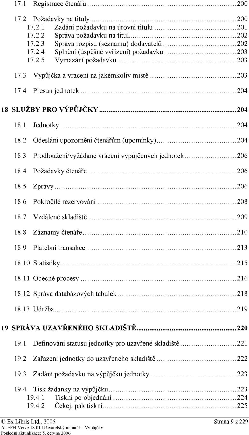 .. 204 18.1 Jednotky... 204 18.2 Odeslání upozornění čtenářům (upomínky)... 204 18.3 Prodloužení/vyžádané vrácení vypůjčených jednotek... 206 18.4 Požadavky čtenáře... 206 18.5 Zprávy... 206 18.6 Pokročilé rezervování.