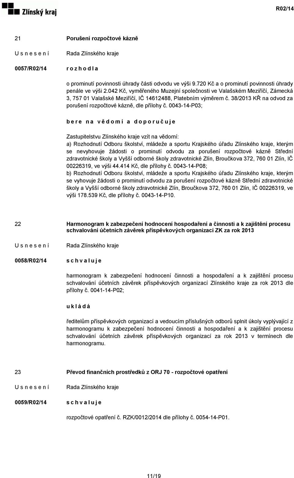 0043-14-P03; bere na vědomí a doporučuje Zastupitelstvu Zlínského kraje vzít na vědomí: a) Rozhodnutí Odboru školství, mládeže a sportu Krajského úřadu Zlínského kraje, kterým se nevyhovuje žádosti o