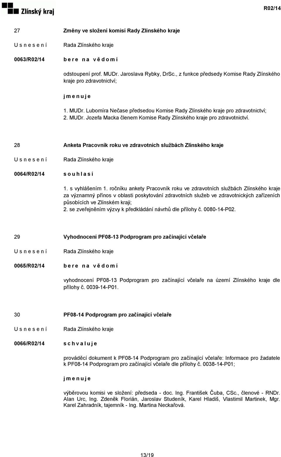 ročníku ankety Pracovník roku ve zdravotních službách Zlínského kraje za významný přínos v oblasti poskytování zdravotních služeb ve zdravotnických zařízeních působících ve Zlínském kraji; 2.
