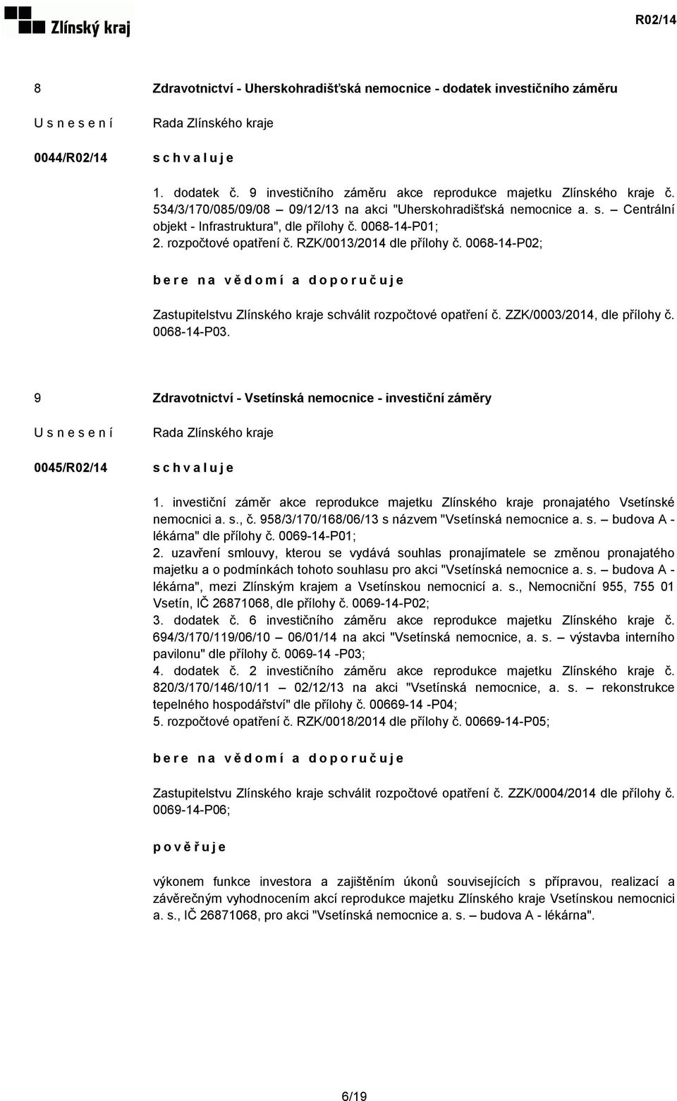 0068-14-P02; bere na vědomí a doporučuje Zastupitelstvu Zlínského kraje schválit rozpočtové opatření č. ZZK/0003/2014, dle přílohy č. 0068-14-P03.