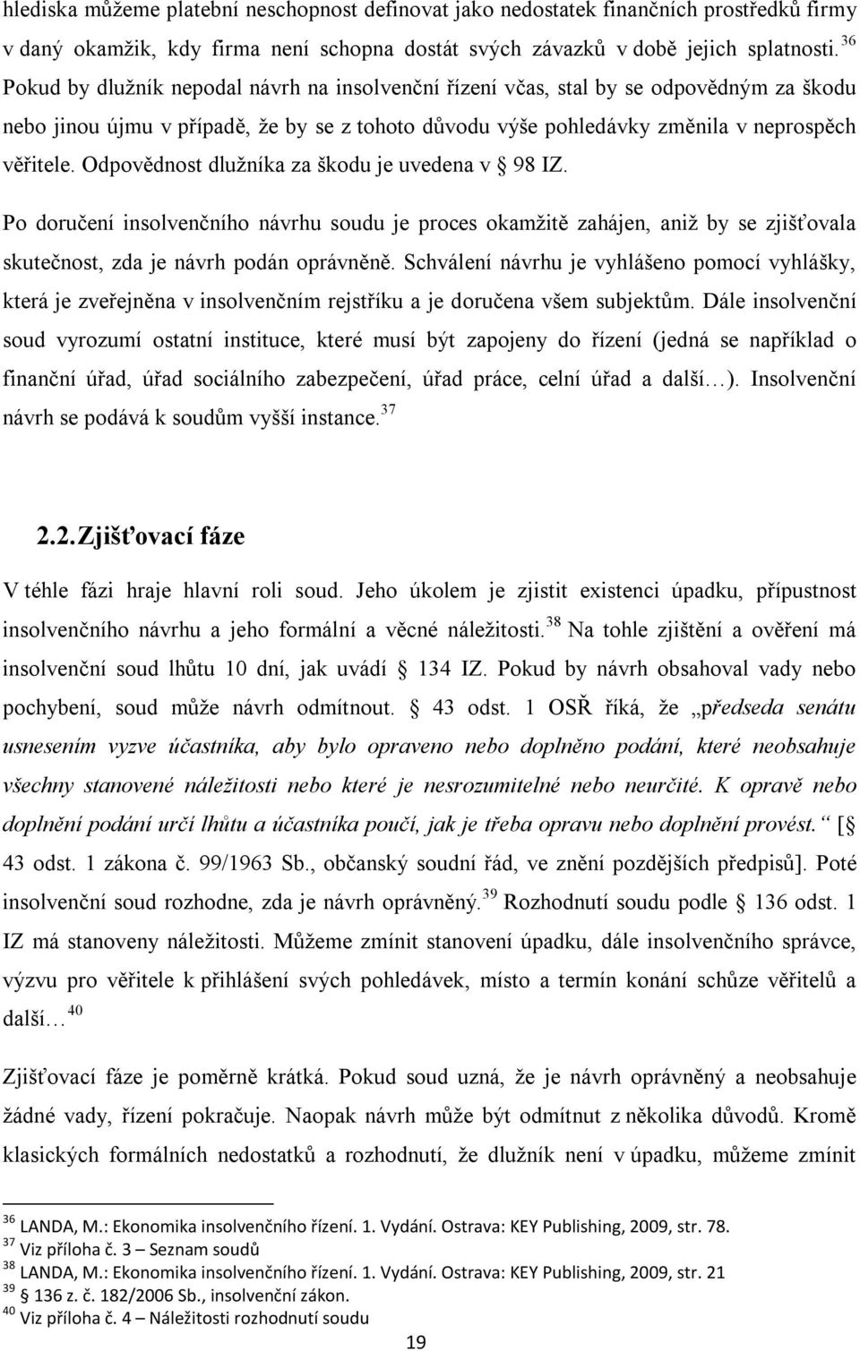Odpovědnost dlužníka za škodu je uvedena v 98 IZ. Po doručení insolvenčního návrhu soudu je proces okamžitě zahájen, aniž by se zjišťovala skutečnost, zda je návrh podán oprávněně.