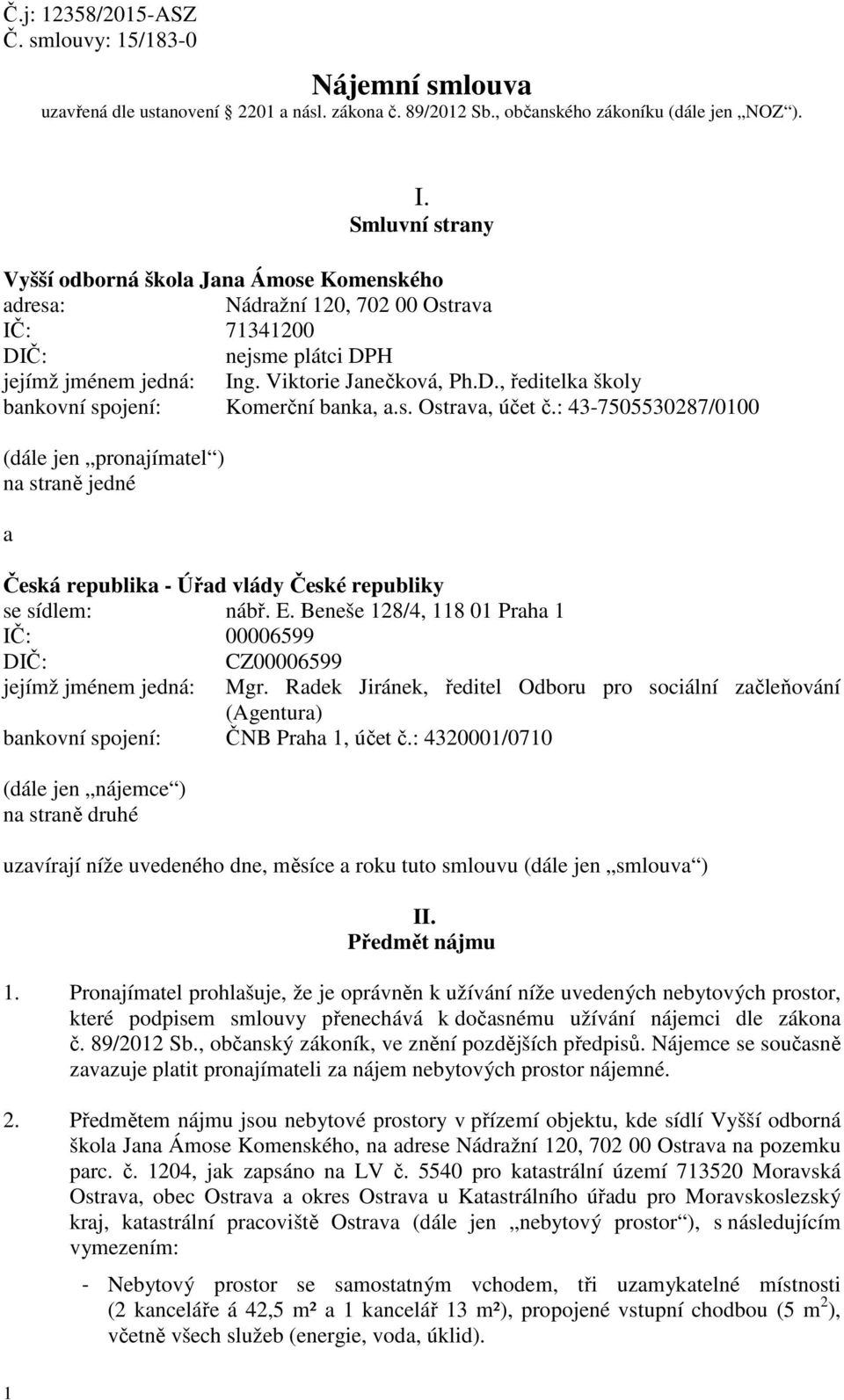 s. Ostrava, účet č.: 43-7505530287/0100 (dále jen pronajímatel ) na straně jedné a Česká republika - Úřad vlády České republiky se sídlem: nábř. E.