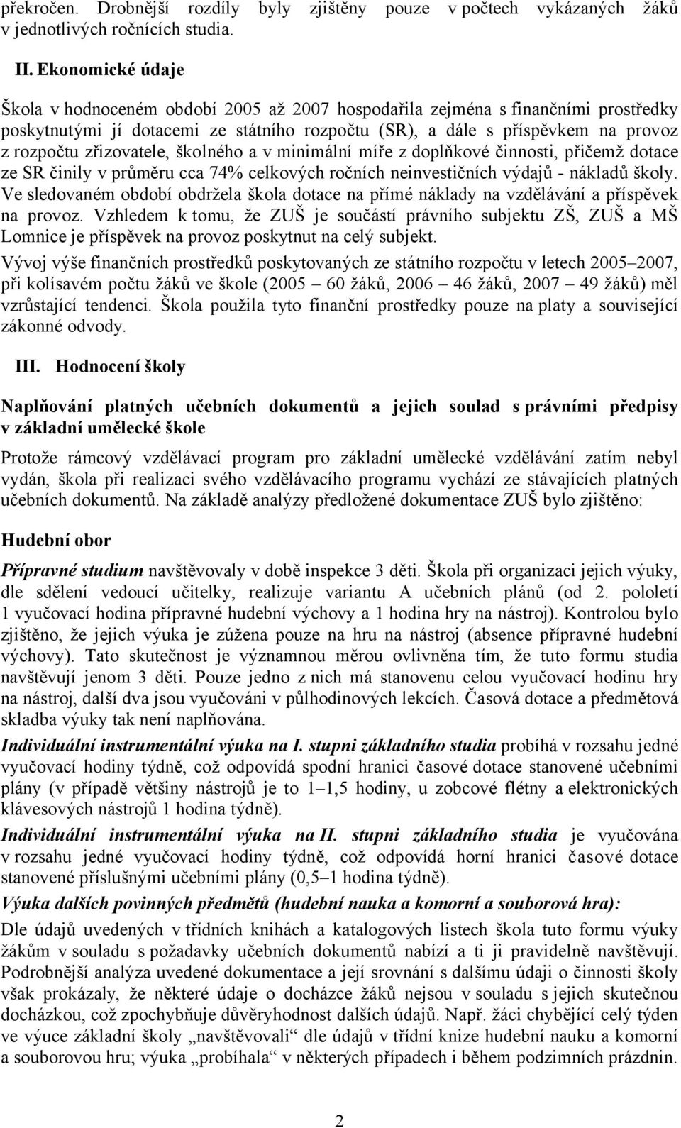 zřizovatele, školného a v minimální míře z doplňkové činnosti, přičemž dotace ze SR činily v průměru cca 74% celkových ročních neinvestičních výdajů - nákladů školy.