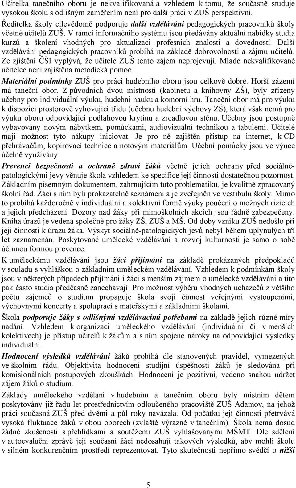 V rámci informačního systému jsou předávány aktuální nabídky studia kurzů a školení vhodných pro aktualizaci profesních znalostí a dovedností.