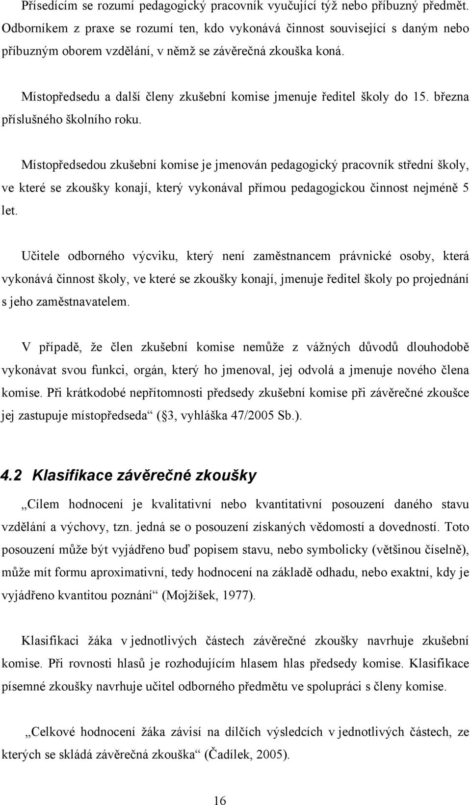 Místopředsedu a další členy zkušební komise jmenuje ředitel školy do 15. března příslušného školního roku.
