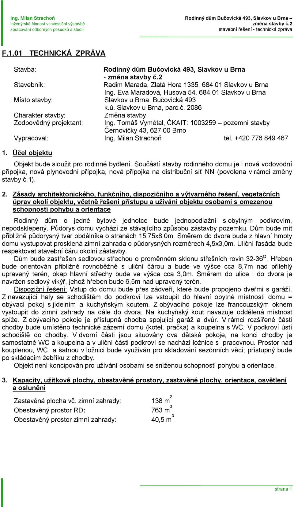 Eva Maradová, Husova 54, 684 01 Slavkov u Brna Místo stavby: Slavkov u Brna, Bučovická 493 k.ú. Slavkov u Brna, parc.č. 2086 Charakter stavby: Změna stavby Zodpovědný projektant: Ing.