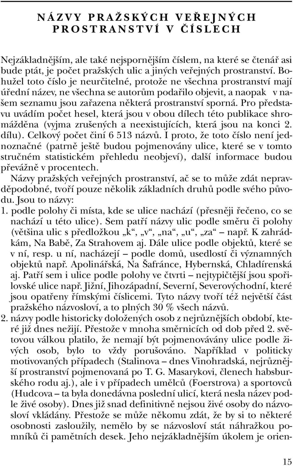 Pro pfiedstavu uvádím poãet hesel, která jsou v obou dílech této publikace shromáïdûna (vyjma zru en ch a neexistujících, která jsou na konci 2. dílu). Celkov poãet ãiní 6 513 názvû.