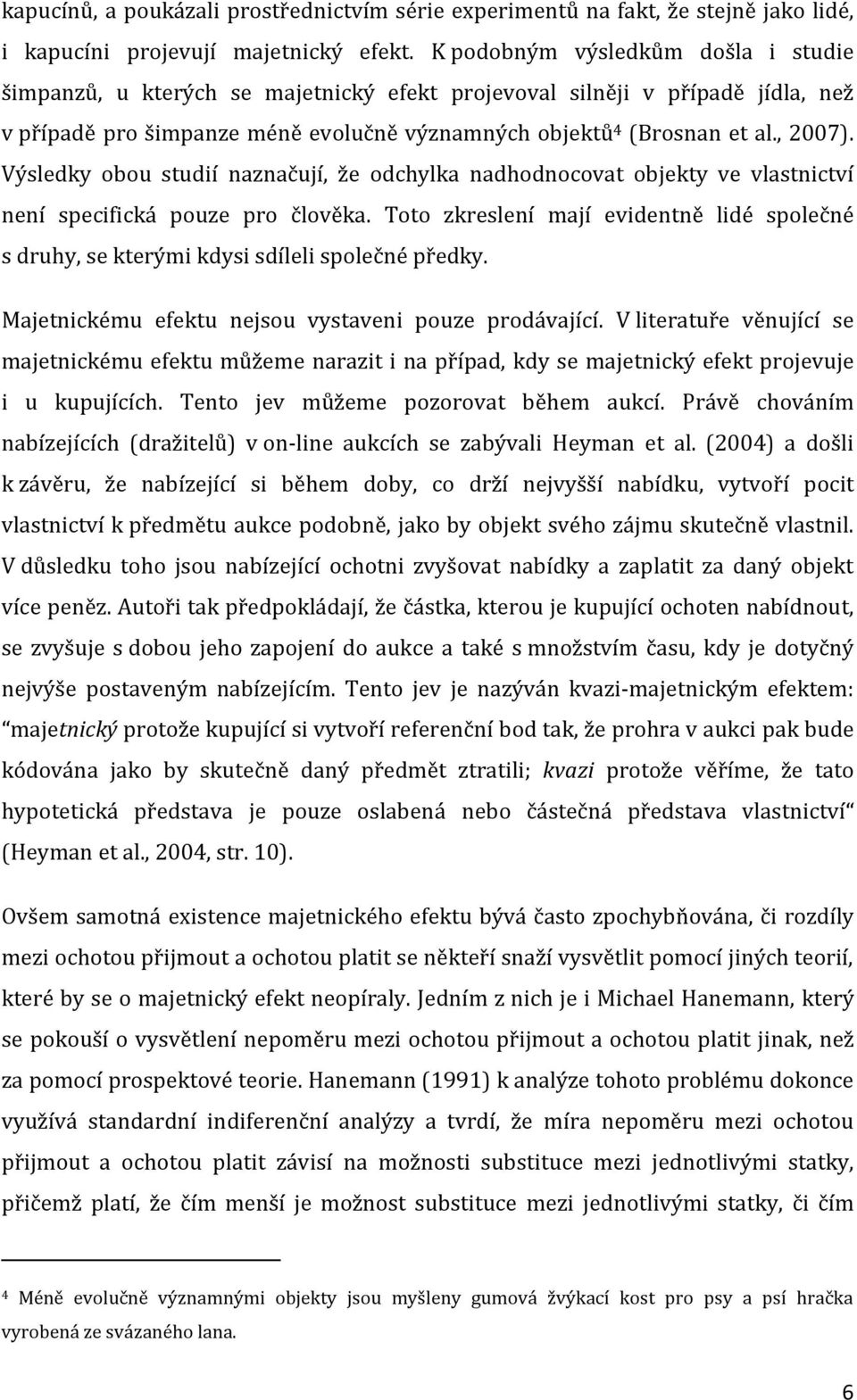 Výsledky obou studií naznačují, že odchylka nadhodnocovat objekty ve vlastnictví není specifická pouze pro člověka.