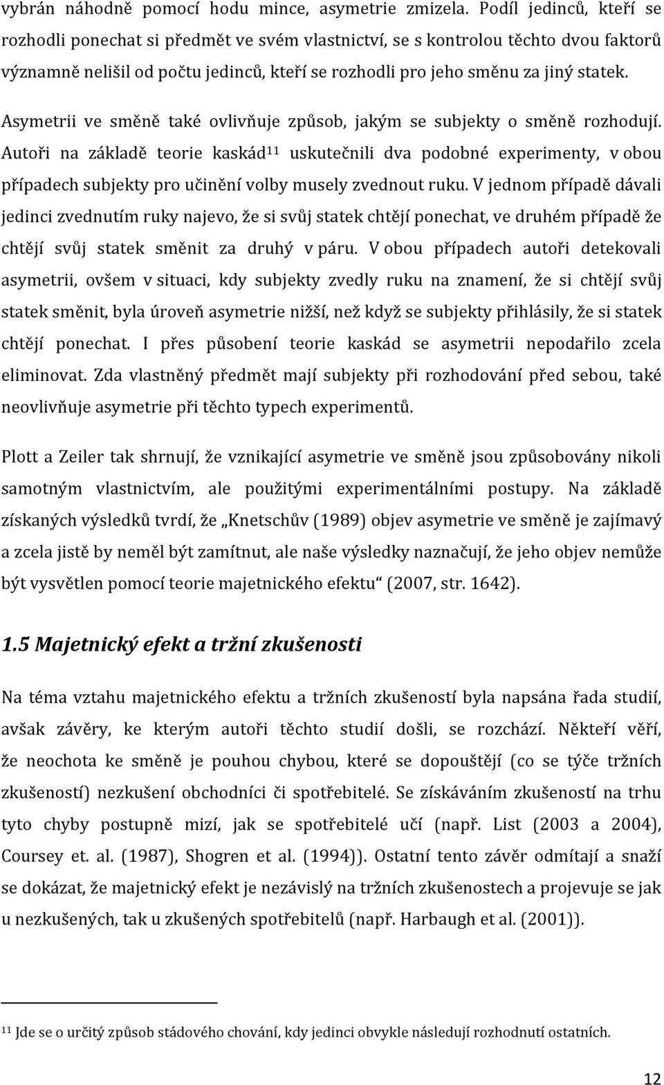Asymetrii ve směně také ovlivňuje způsob, jakým se subjekty o směně rozhodují.