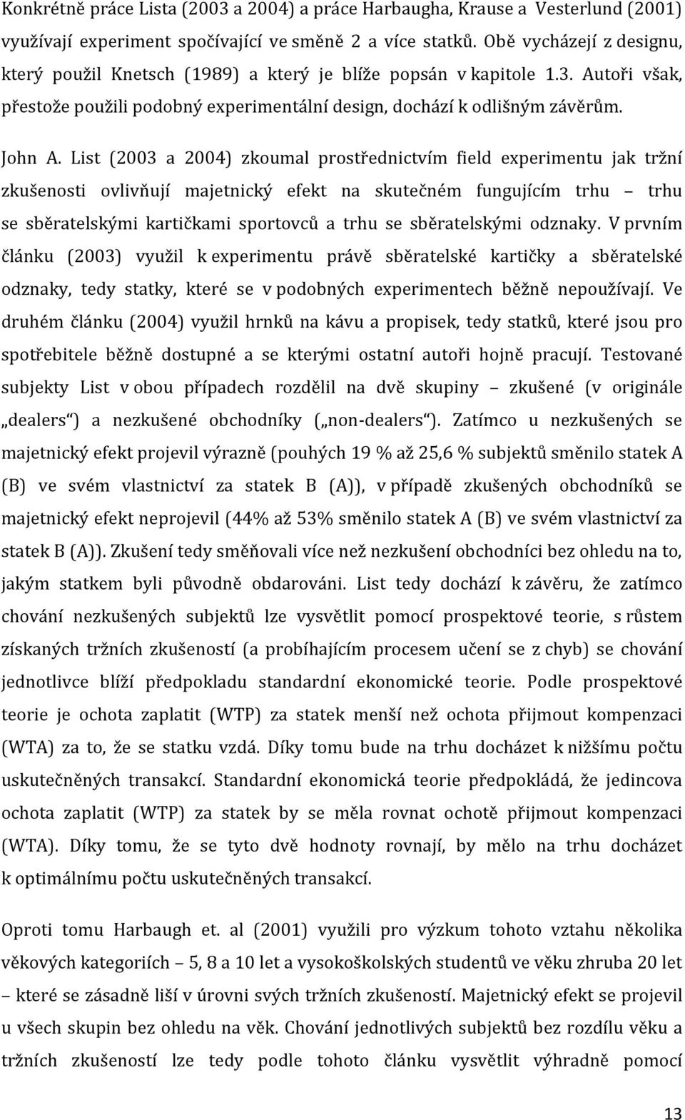 List (2003 a 2004) zkoumal prostřednictvím field experimentu jak tržní zkušenosti ovlivňují majetnický efekt na skutečném fungujícím trhu trhu se sběratelskými kartičkami sportovců a trhu se