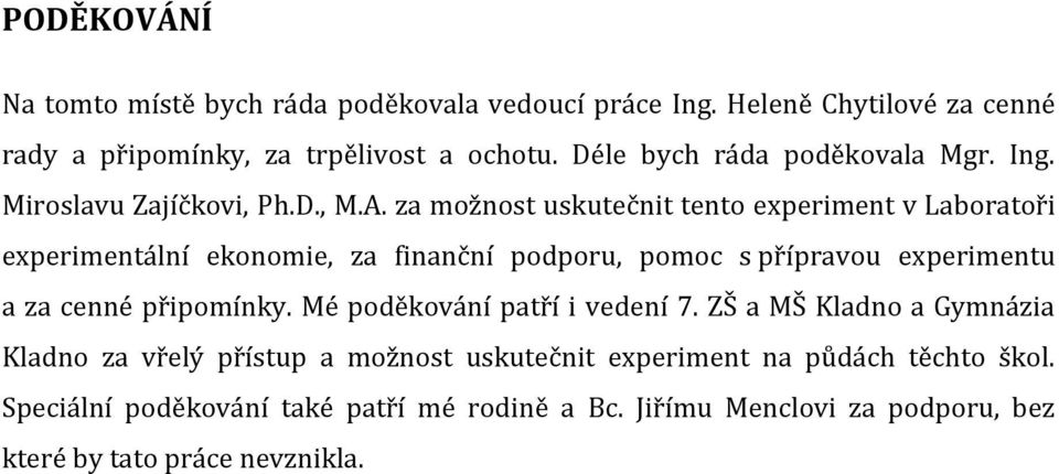 za možnost uskutečnit tento experiment v Laboratoři experimentální ekonomie, za finanční podporu, pomoc s přípravou experimentu a za cenné připomínky.