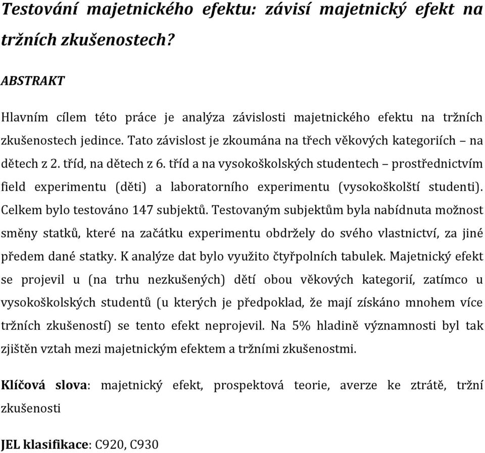 tříd a na vysokoškolských studentech prostřednictvím field experimentu (děti) a laboratorního experimentu (vysokoškolští studenti). Celkem bylo testováno 147 subjektů.