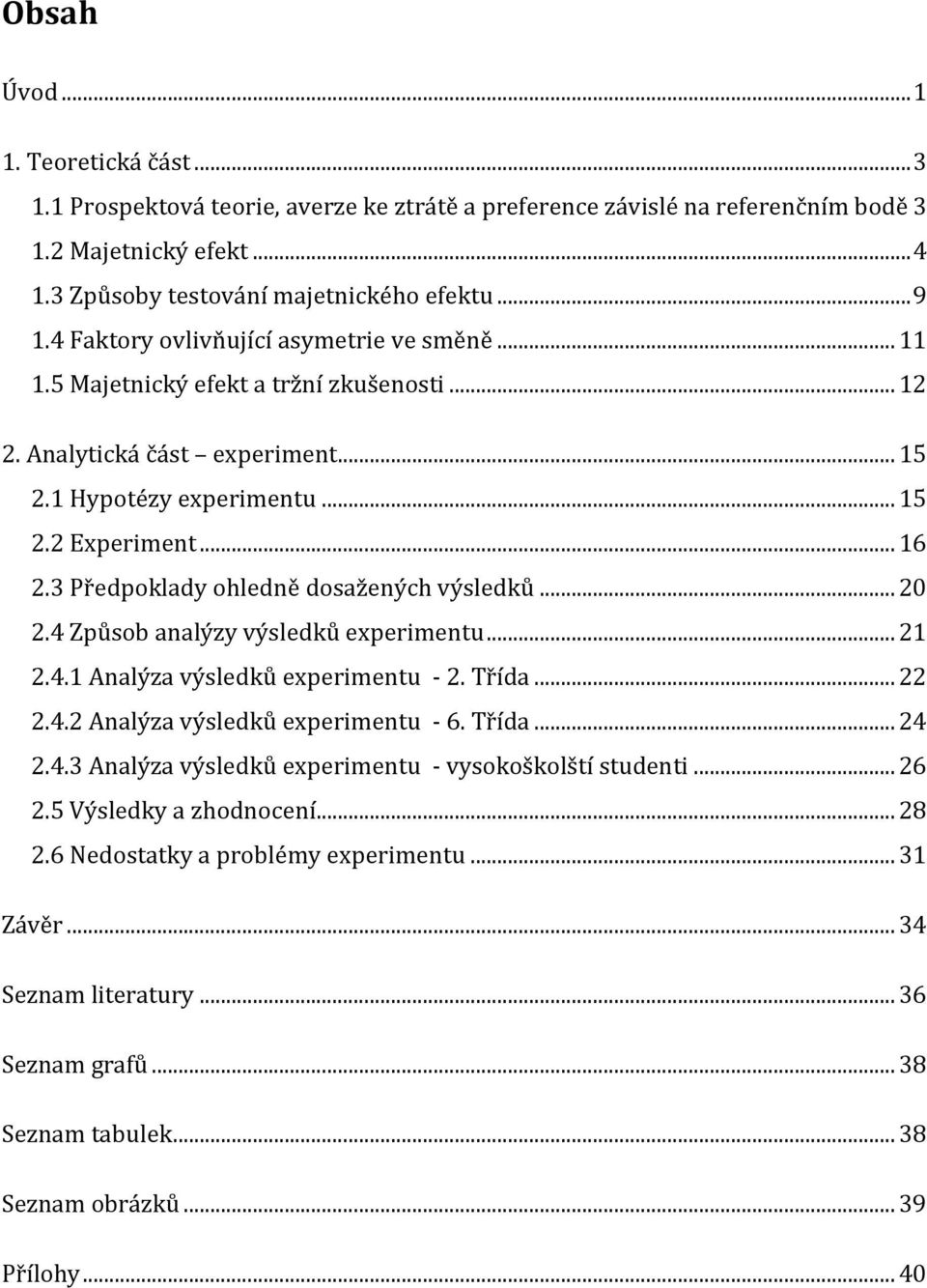 3 Předpoklady ohledně dosažených výsledků... 20 2.4 Způsob analýzy výsledků experimentu... 21 2.4.1 Analýza výsledků experimentu - 2. Třída... 22 2.4.2 Analýza výsledků experimentu - 6. Třída... 24 2.