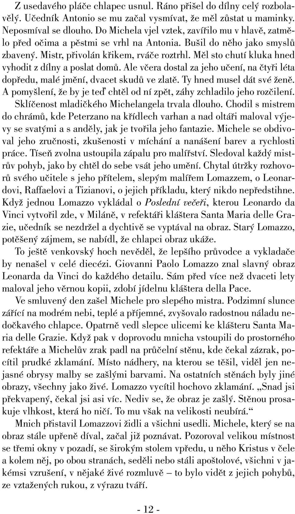 Mûl sto chutí kluka hned vyhodit z dílny a poslat domû. Ale vãera dostal za jeho uãení, na ãtyfii léta dopfiedu, malé jmûní, dvacet skudû ve zlatû. Ty hned musel dát své Ïenû.
