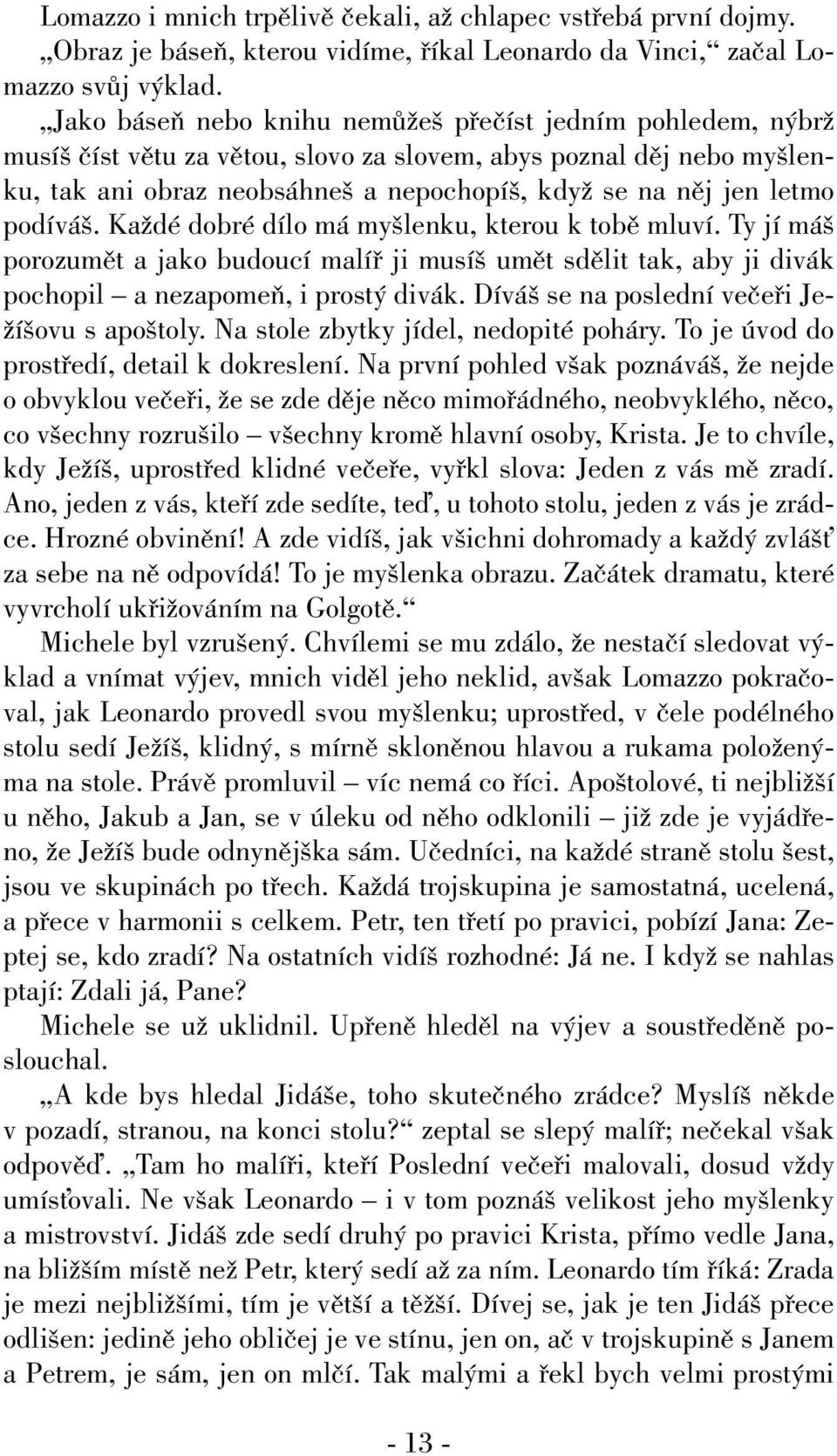 podívá. KaÏdé dobré dílo má my lenku, kterou k tobû mluví. Ty jí má porozumût a jako budoucí malífi ji musí umût sdûlit tak, aby ji divák pochopil a nezapomeà, i prost divák.