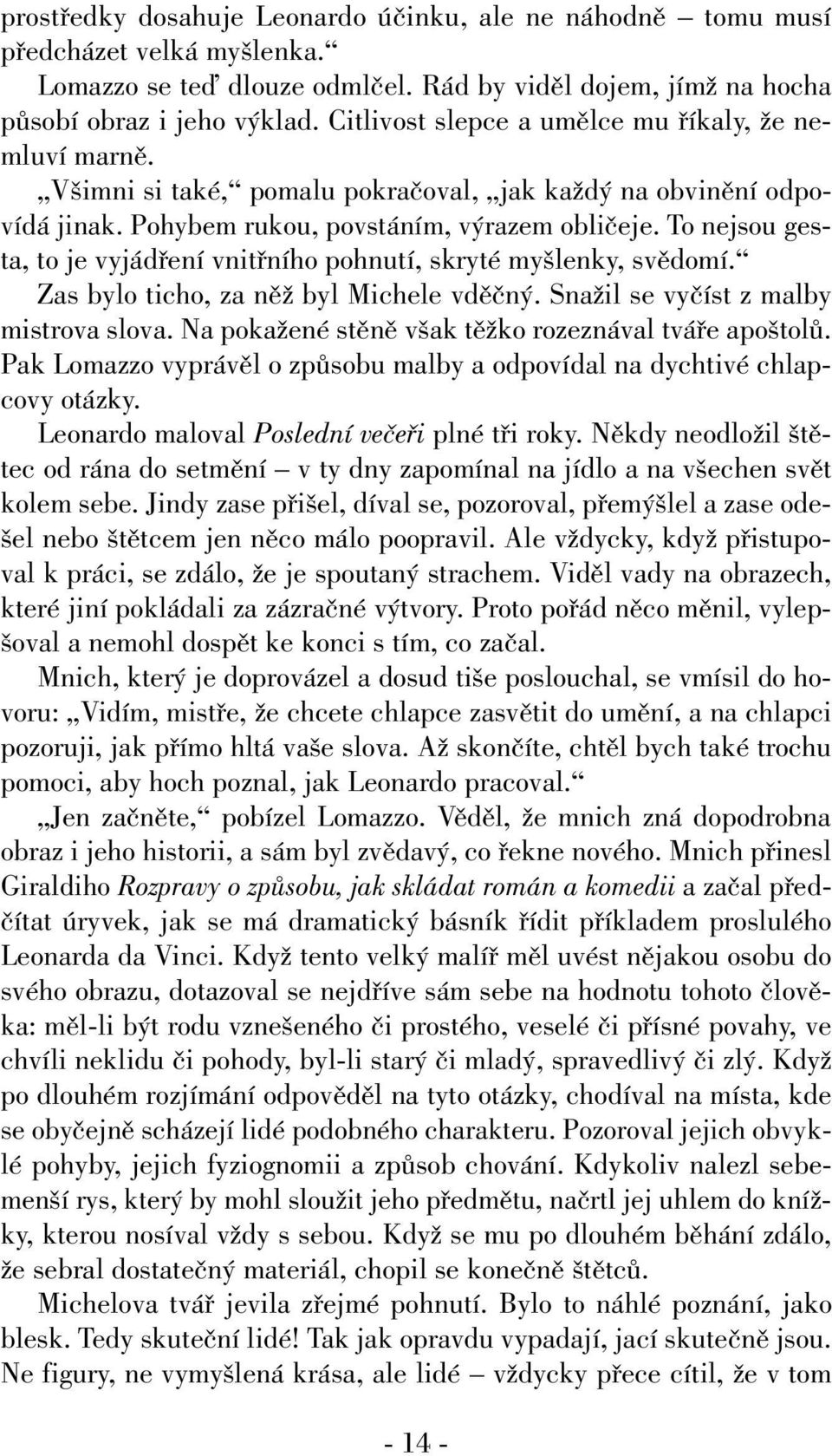To nejsou gesta, to je vyjádfiení vnitfiního pohnutí, skryté my lenky, svûdomí. Zas bylo ticho, za nûï byl Michele vdûãn. SnaÏil se vyãíst z malby mistrova slova.