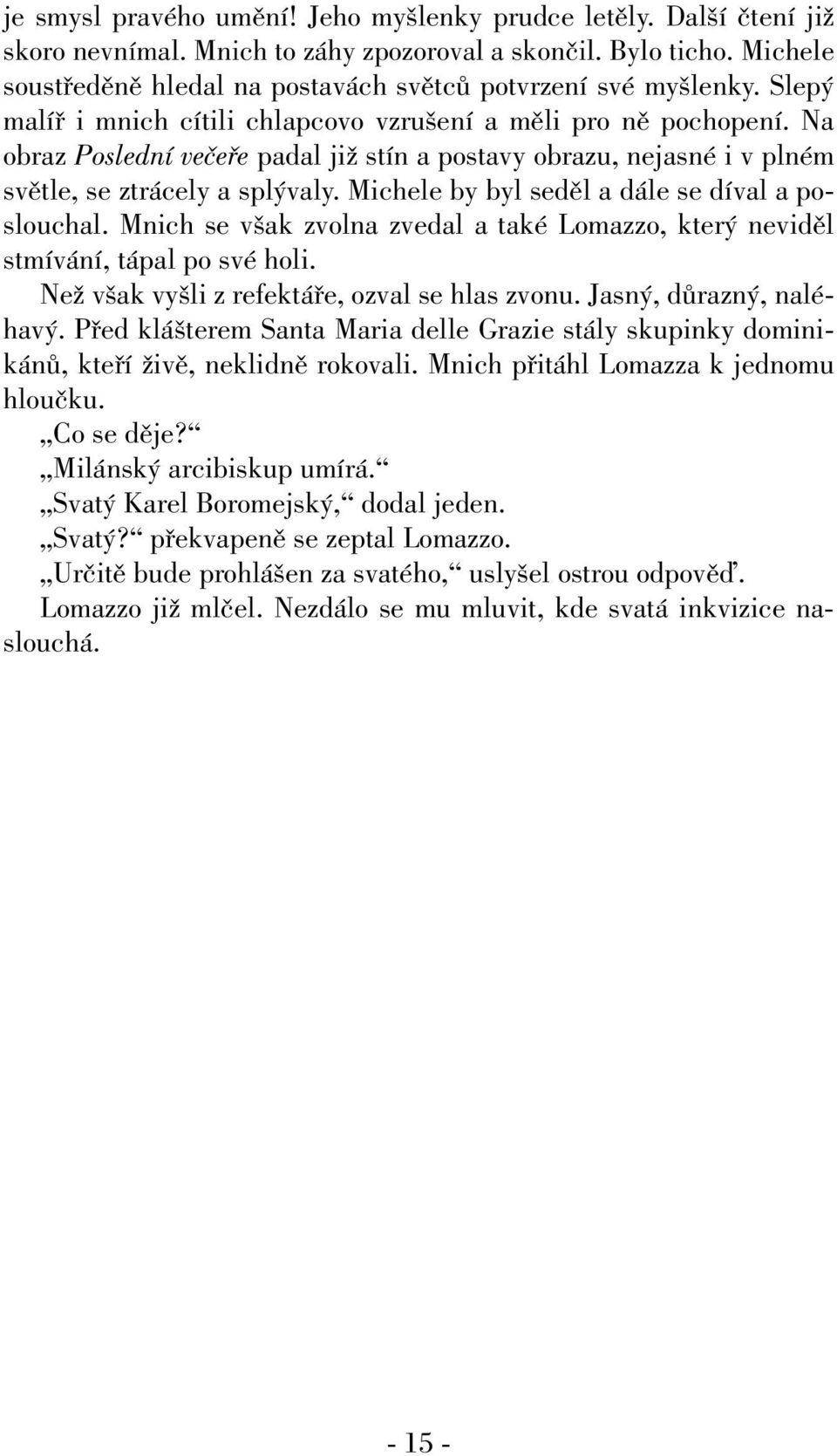 Na obraz Poslední veãefie padal jiï stín a postavy obrazu, nejasné i v plném svûtle, se ztrácely a spl valy. Michele by byl sedûl a dále se díval a poslouchal.