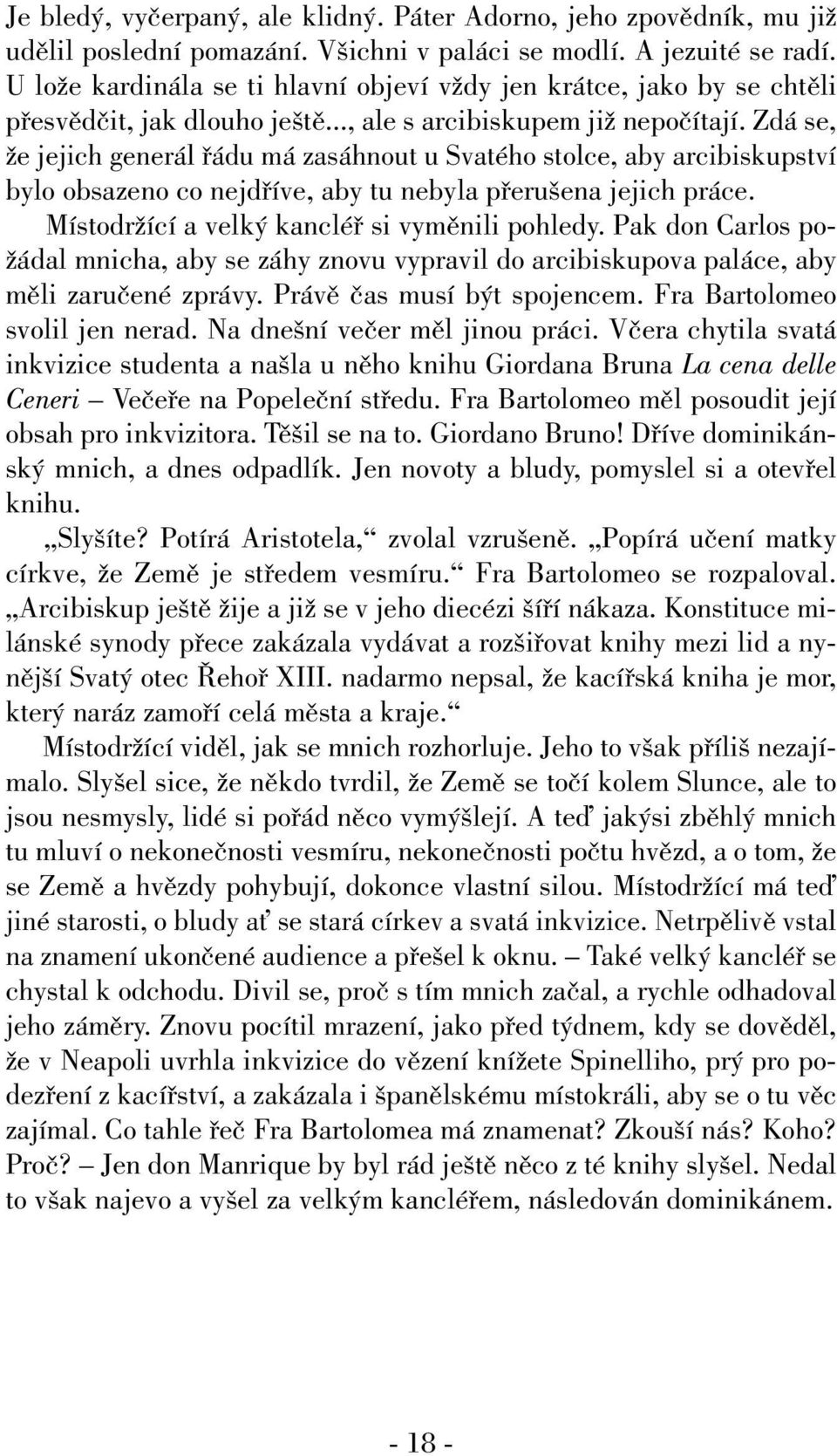 Zdá se, Ïe jejich generál fiádu má zasáhnout u Svatého stolce, aby arcibiskupství bylo obsazeno co nejdfiíve, aby tu nebyla pfieru ena jejich práce. MístodrÏící a velk kancléfi si vymûnili pohledy.