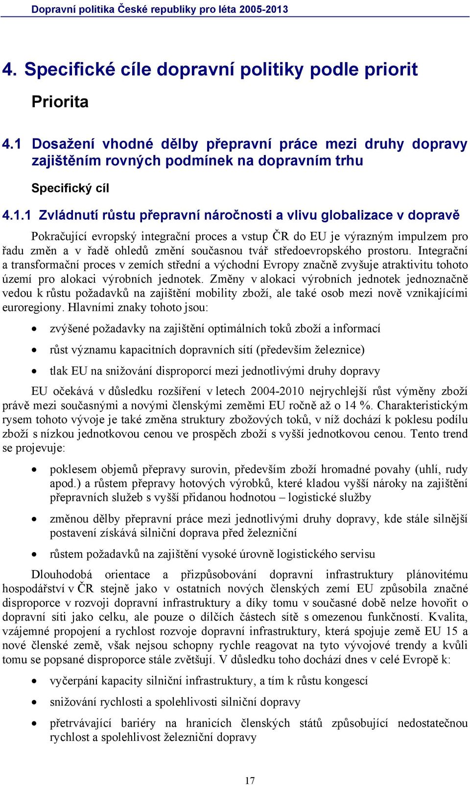 1 Zvládnutí růstu přepravní náročnosti a vlivu globalizace v dopravě Pokračující evropský integrační proces a vstup ČR do EU je výrazným impulzem pro řadu změn a v řadě ohledů změní současnou tvář