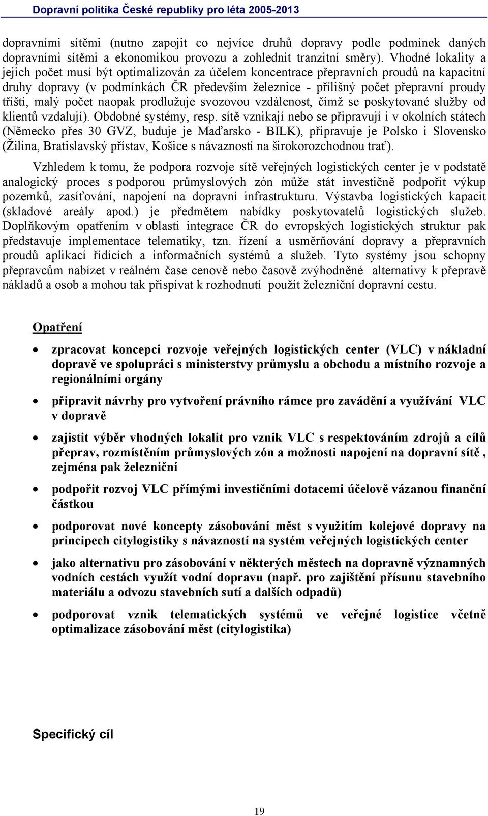 tříští, malý počet naopak prodlužuje svozovou vzdálenost, čímž se poskytované služby od klientů vzdalují). Obdobné systémy, resp.