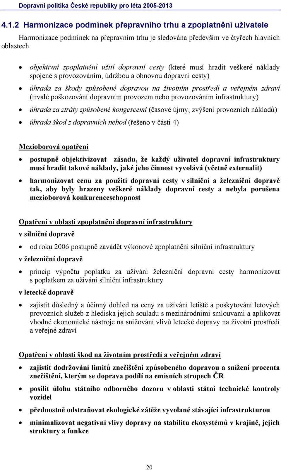 dopravním provozem nebo provozováním infrastruktury) úhrada za ztráty způsobené kongescemi (časové újmy, zvýšení provozních nákladů) úhrada škod z dopravních nehod (řešeno v části 4) Mezioborová