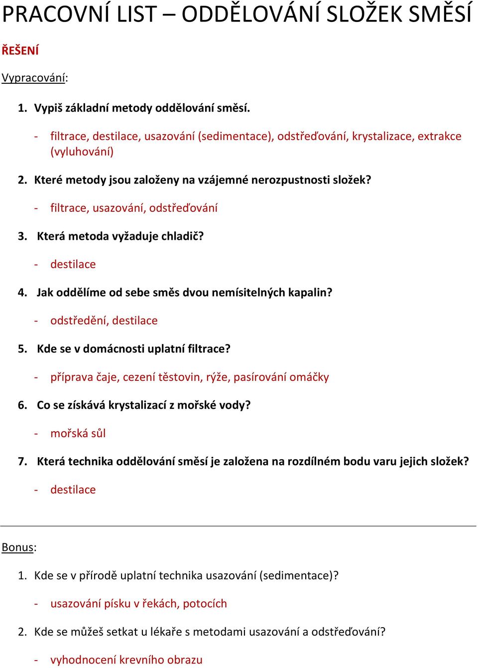 - filtrace, usazování, odstřeďování 3. Která metoda vyžaduje chladič? - destilace 4. Jak oddělíme od sebe směs dvou nemísitelných kapalin? - odstředění, destilace 5.