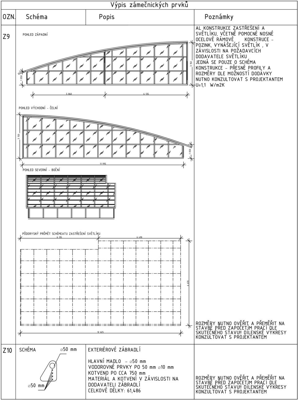 DLE MOŽNOSTÍ DODÁVKY NUTNO U=, W/mK POHLED VÝCHODNÍ ČELNÍ POHLED SEVERNÍ BOČNÍ 995 PŮDORYSNÝ PRŮMĚT SCHÉMEATU ZASTŘEŠENÍ SVĚTLÍKU 6 35 6 490 65 Z0 SCHÉMA 50 mm