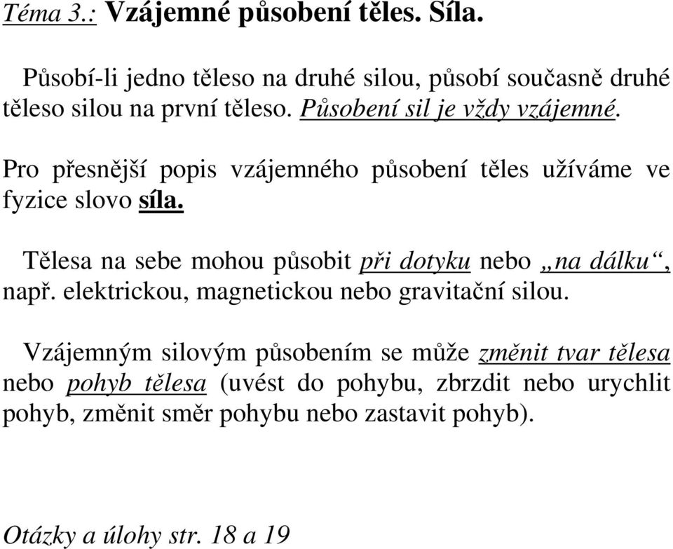 Tělesa na sebe mohou působit při dotyku nebo na dálku, např. elektrickou, magnetickou nebo gravitační silou.