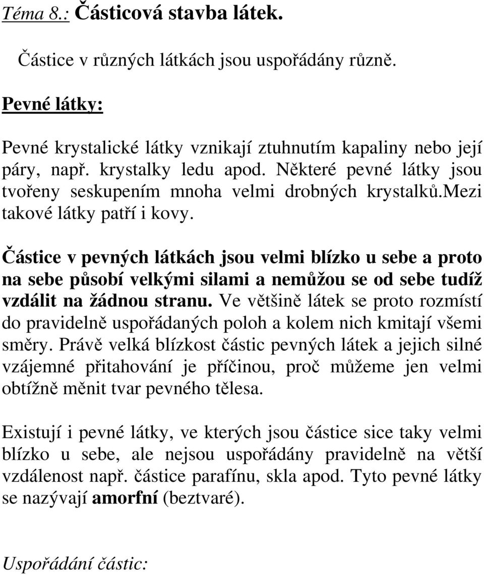 Částice v pevných látkách jsou velmi blízko u sebe a proto na sebe působí velkými silami a nemůžou se od sebe tudíž vzdálit na žádnou stranu.