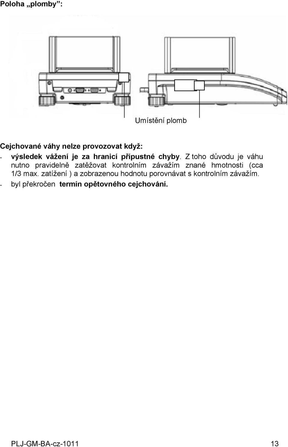 zatěžovat kontrolním závažím znané hmotnosti (cca 1/3 max zatížení ) a zobrazenou