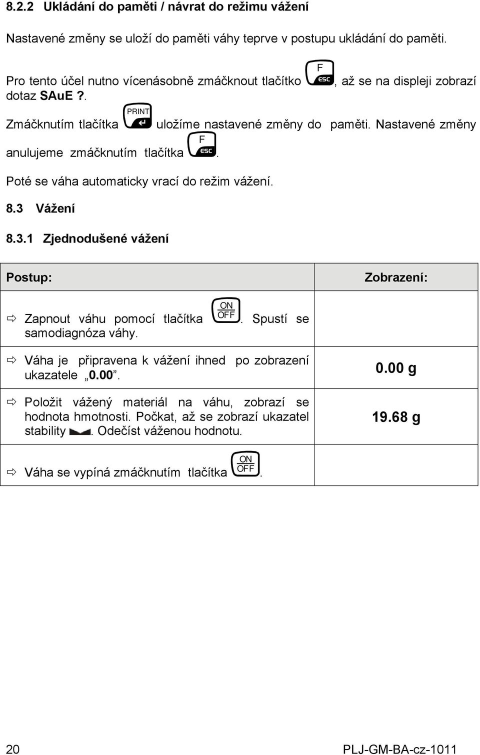 Zmáčknutím tlačítka anulujeme zmáčknutím tlačítka Poté se váha automaticky vrací do režim vážení 83 Vážení 831 Zjednodušené vážení, až se na displeji zobrazí uložíme nastavené