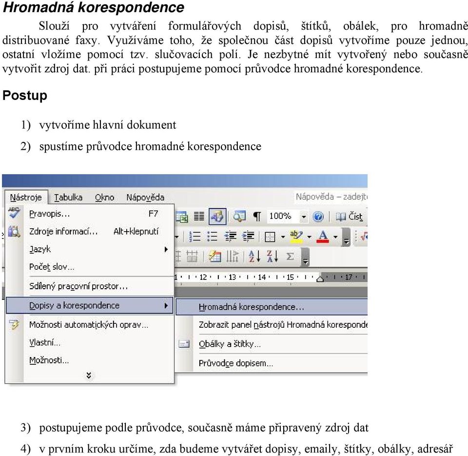 Je nezbytné mít vytvořený nebo současně vytvořit zdroj dat. při práci postupujeme pomocí průvodce hromadné korespondence.