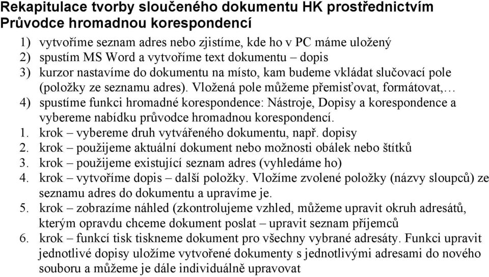 Vložená pole můžeme přemisťovat, formátovat, 4) spustíme funkci hromadné korespondence: Nástroje, Dopisy a korespondence a vybereme nabídku průvodce hromadnou korespondencí. 1.