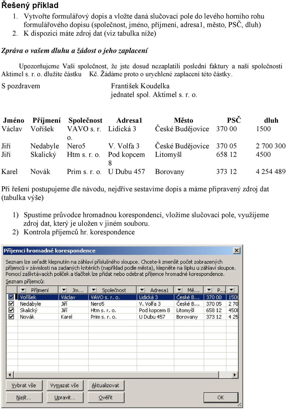 o. dlužíte částku Kč. Žádáme proto o urychlené zaplacení této částky. S pozdravem František Koudelka jednatel spol. Aktimel s. r. o. Jméno Příjmení Společnost Adresa1 Město PSČ dluh Václav Voříšek VAVO s.