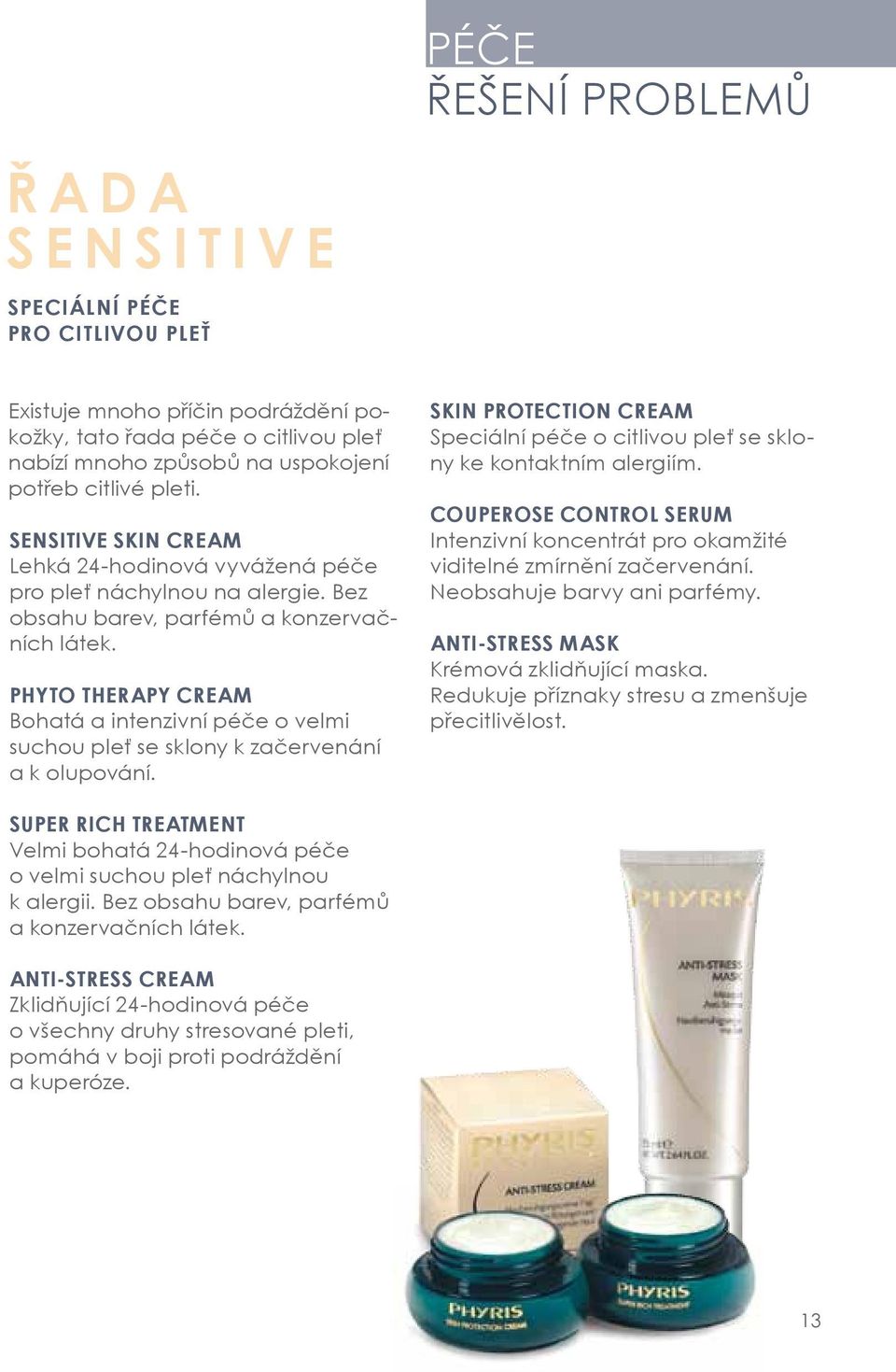 Phyto Therapy Cream Bohatá a intenzivní péče o velmi suchou pleť se sklony k začervenání a k olupování. Skin Protection Cream Speciální péče o citlivou pleť se sklony ke kontaktním alergiím.