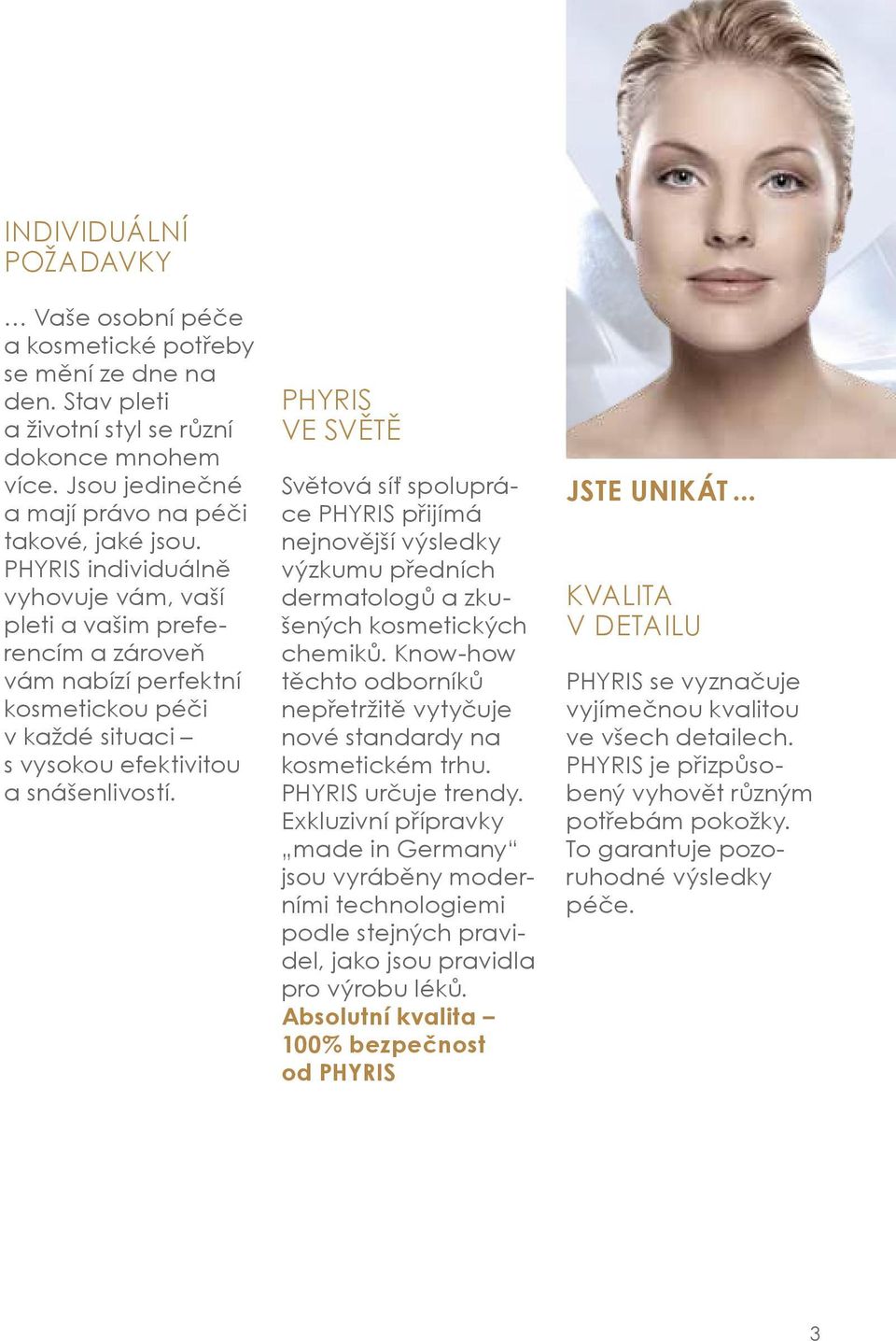 PHYRIS VE SVĚTĚ Světová síť spolupráce PHYRIS přijímá nejnovější výsledky výzkumu předních dermatologů a zkušených kosmetických chemiků.