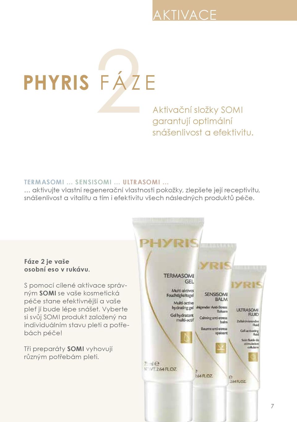 efektivitu všech následných produktů péče. Fáze 2 je vaše osobní eso v rukávu.