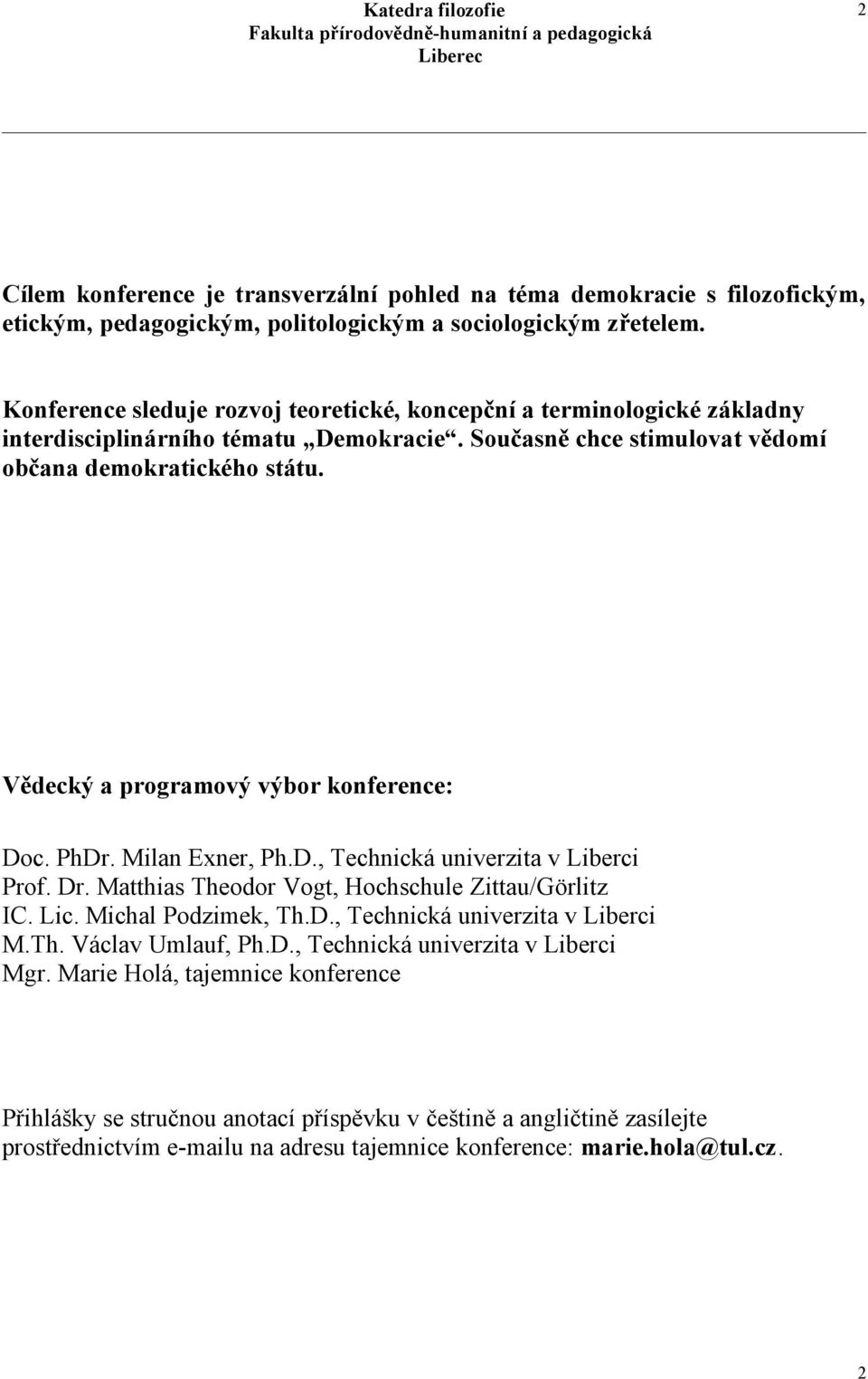 Vědecký a programový výbor konference: Doc. PhDr. Milan Exner, Ph.D., Technická univerzita v Liberci Prof. Dr. Matthias Theodor Vogt, Hochschule Zittau/Görlitz IC. Lic. Michal Podzimek, Th.D., Technická univerzita v Liberci M.