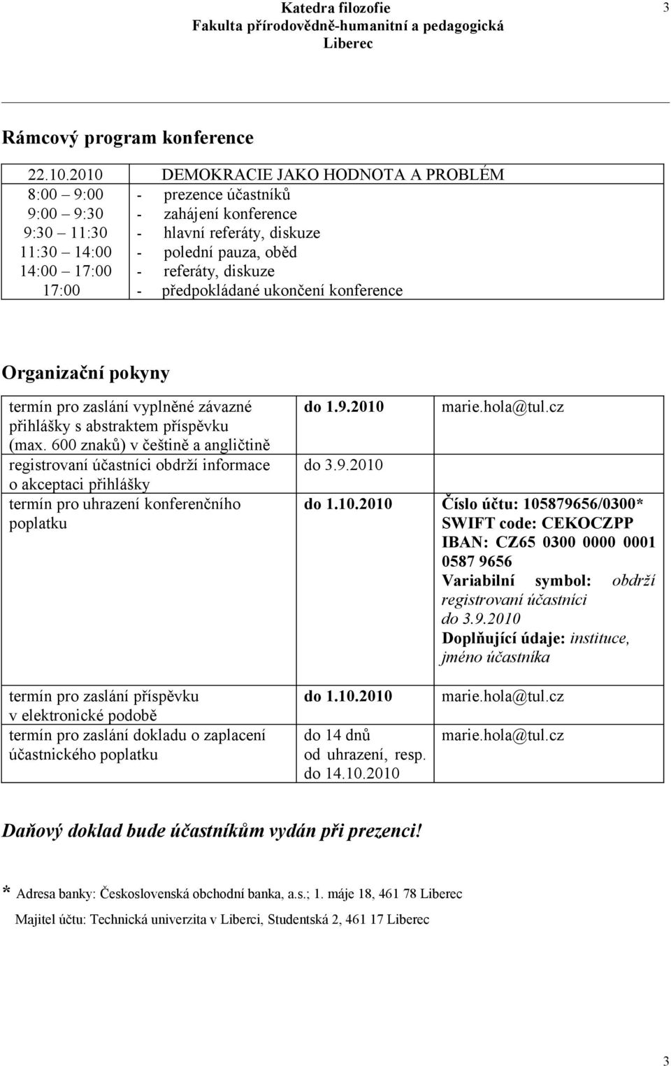 diskuze 17:00 - předpokládané ukončení konference Organizační pokyny termín pro zaslání vyplněné závazné přihlášky s abstraktem příspěvku (max.