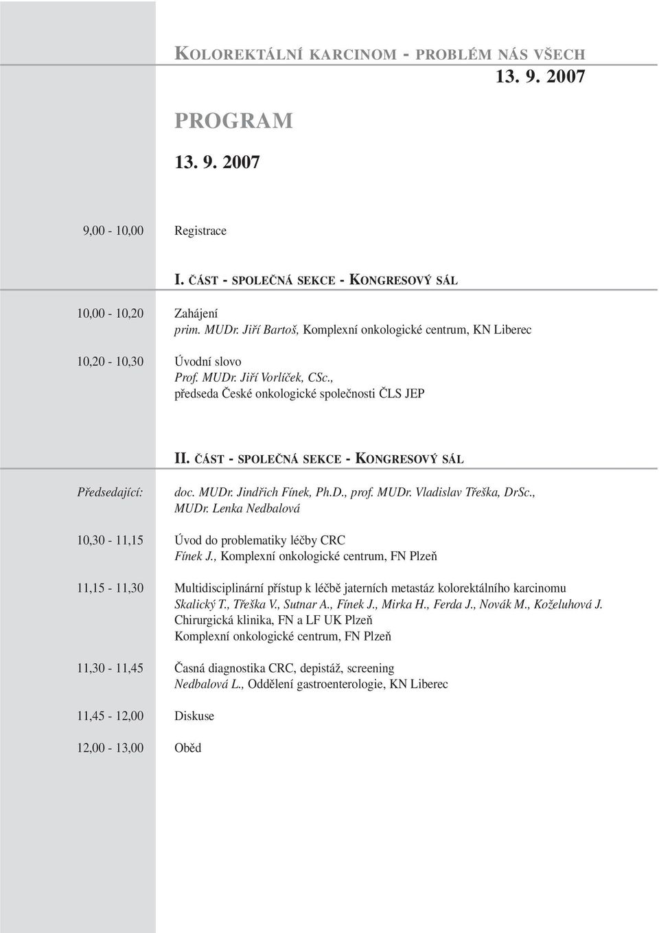 Lenka Nedbalová 10,30-11,15 Úvod do problematiky léčby CRC Fínek J.