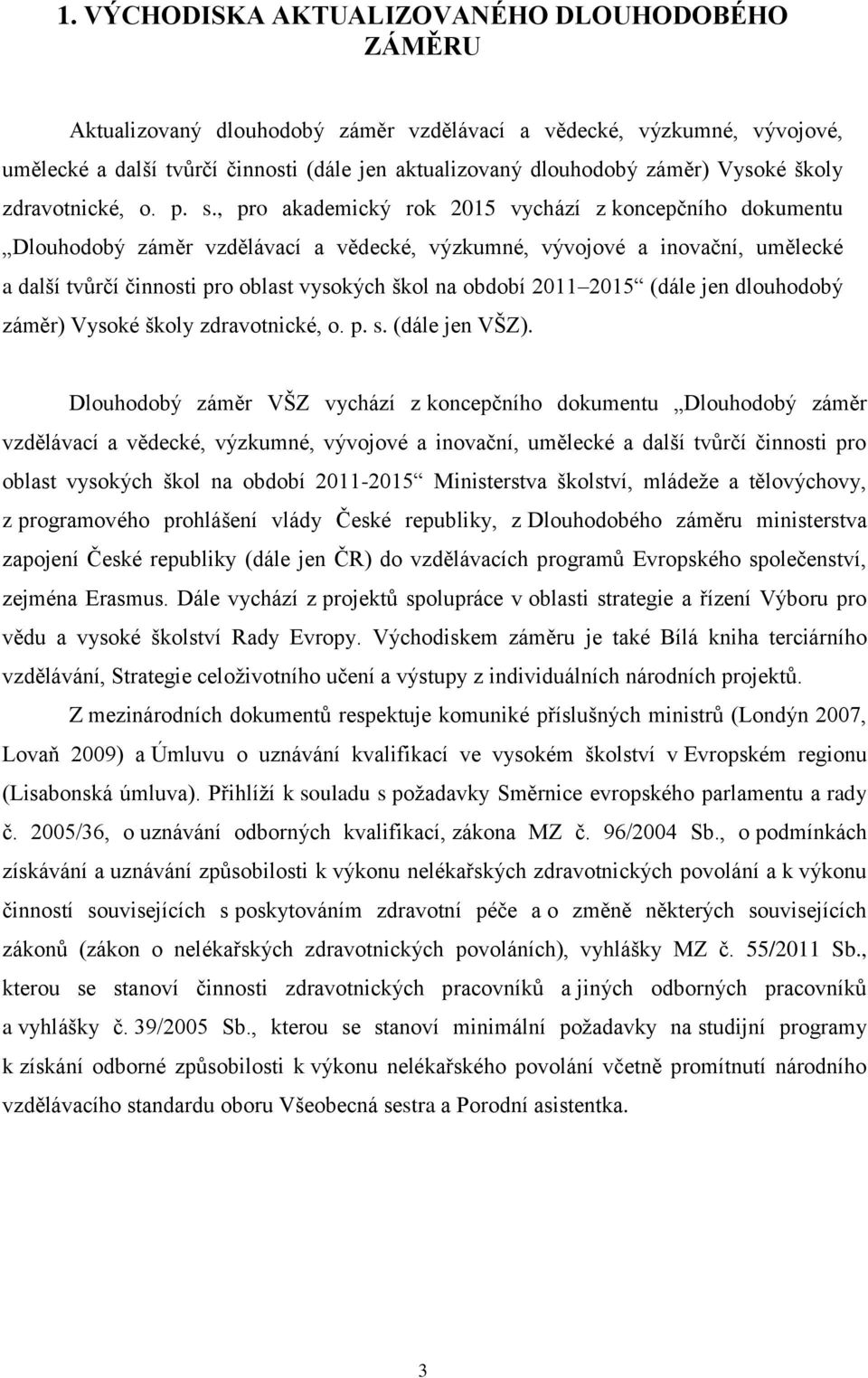 , pro akademický rok 2015 vychází z koncepčního dokumentu Dlouhodobý záměr vzdělávací a vědecké, výzkumné, vývojové a inovační, umělecké a další tvůrčí činnosti pro oblast vysokých škol na období