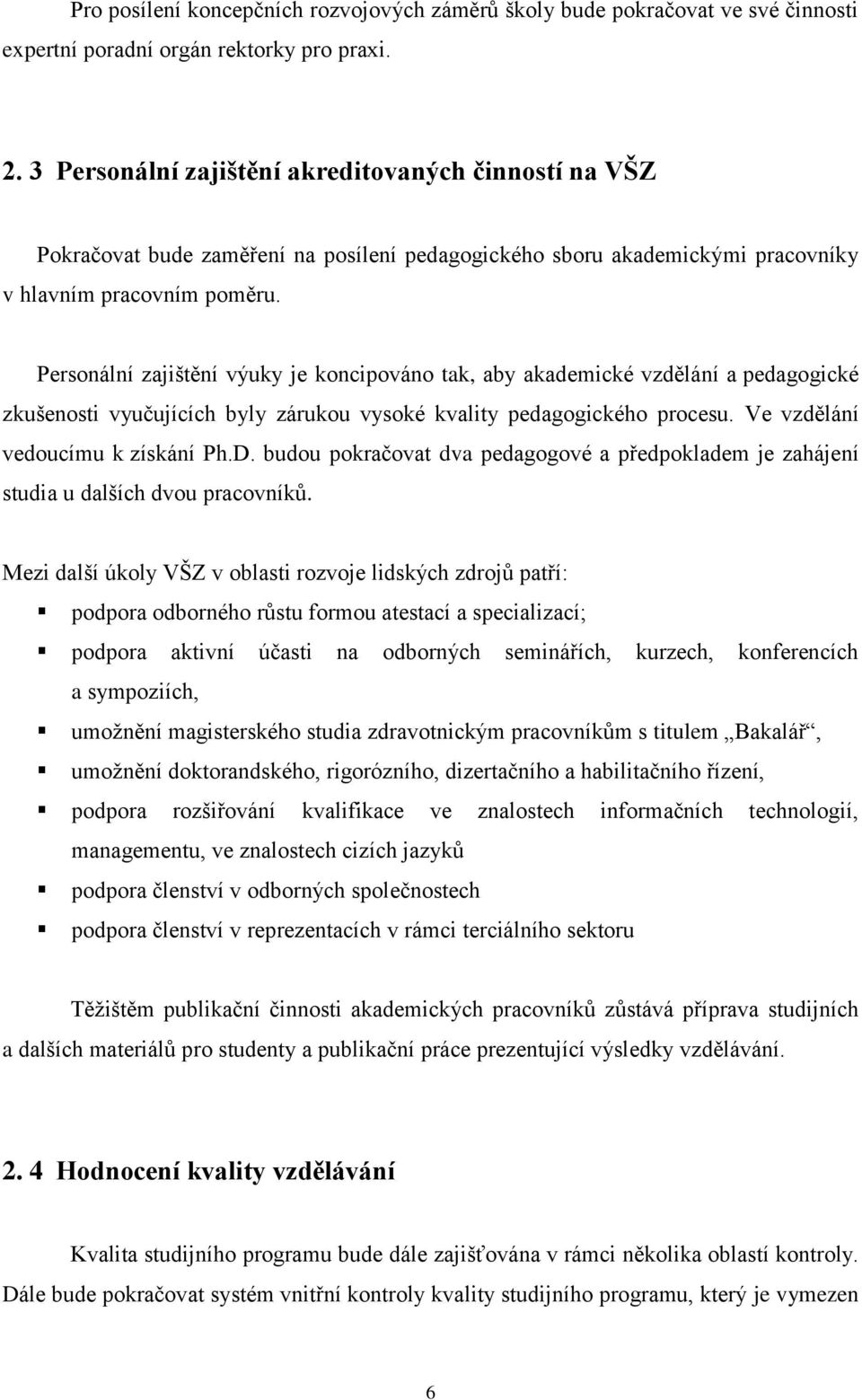 Personální zajištění výuky je koncipováno tak, aby akademické vzdělání a pedagogické zkušenosti vyučujících byly zárukou vysoké kvality pedagogického procesu. Ve vzdělání vedoucímu k získání Ph.D.