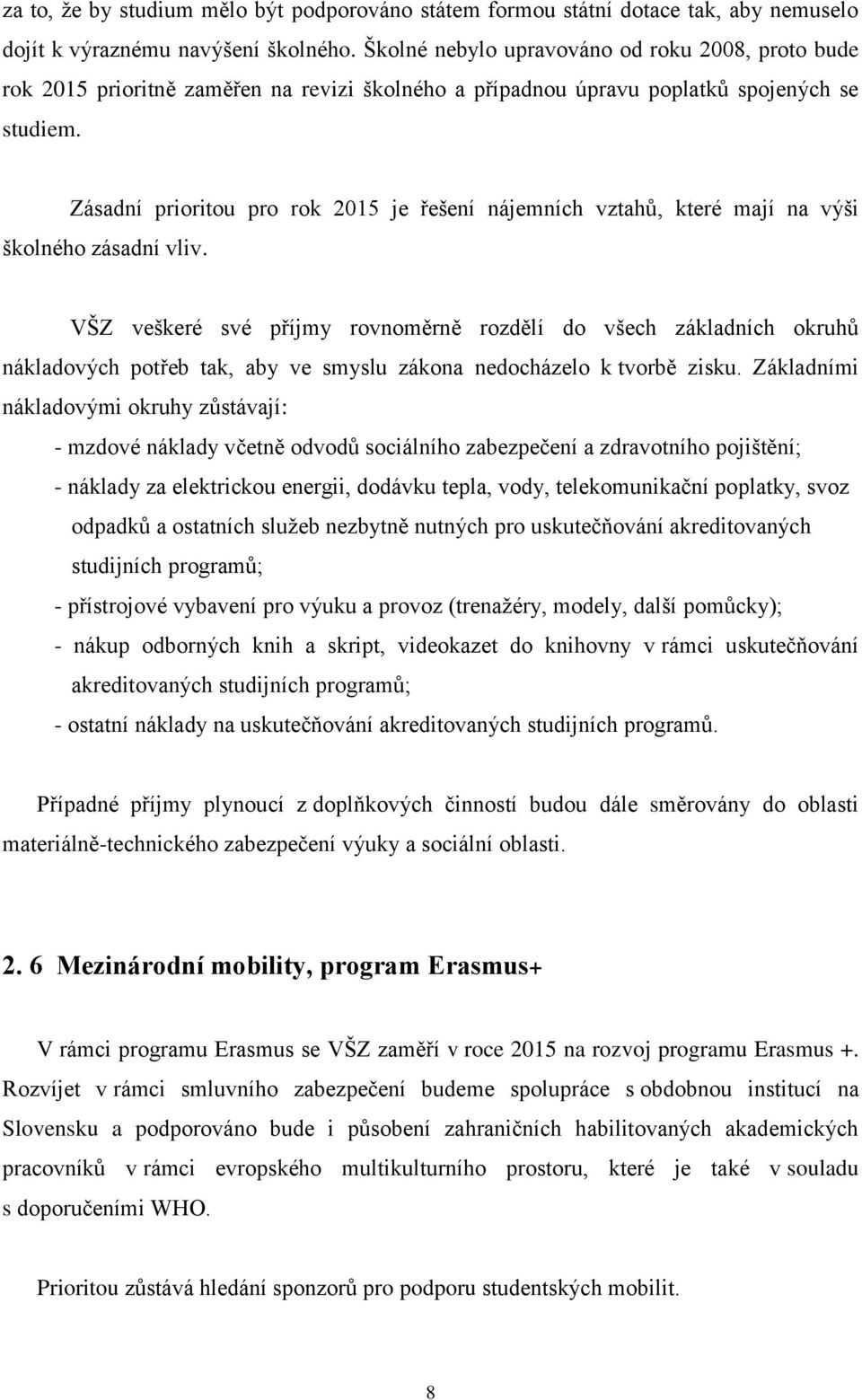 Zásadní prioritou pro rok 2015 je řešení nájemních vztahů, které mají na výši školného zásadní vliv.