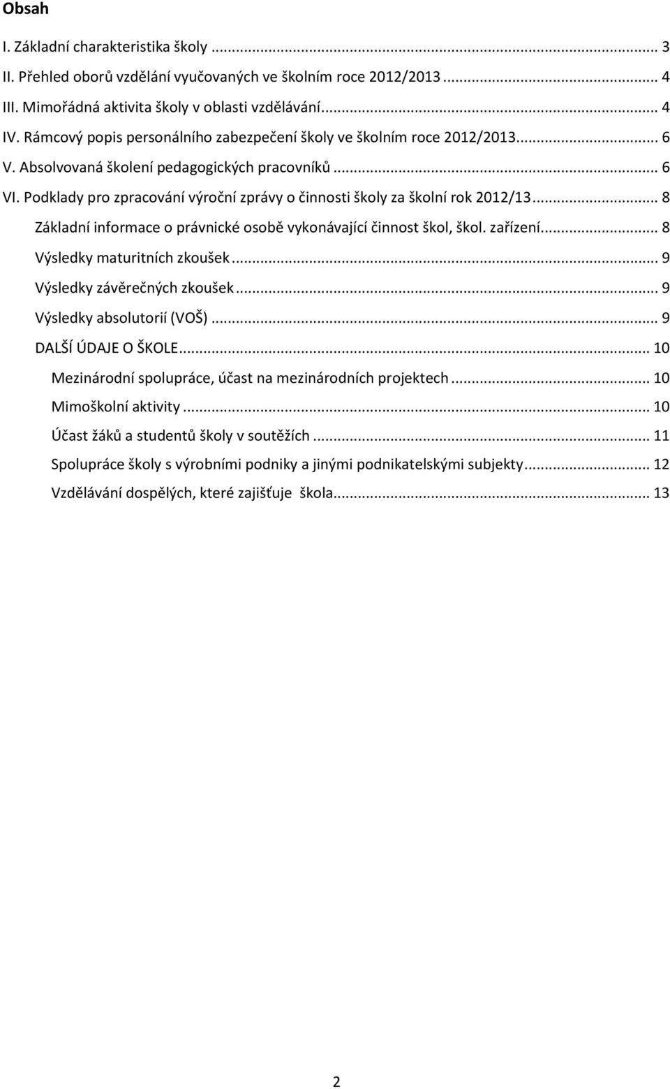 Podklady pro zpracování výroční zprávy o činnosti školy za školní rok 2012/13... 8 Základní informace o právnické osobě vykonávající činnost škol, škol. zařízení... 8 Výsledky maturitních zkoušek.